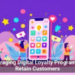 Leveraging Digital Loyalty Programs To Retain Customers