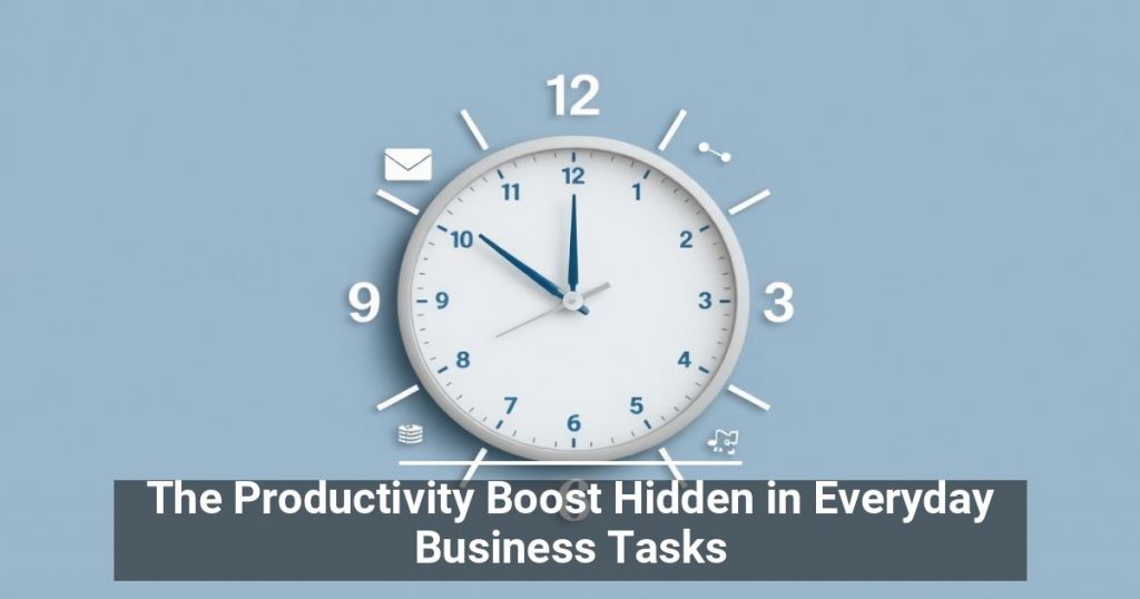 The Productivity Boost Hidden in Everyday Business Tasks