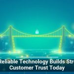 Why Reliable Technology Builds Stronger Customer Trust Today
