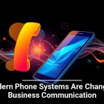 Modern Phone Systems Are Changing Business Communication