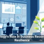 Technology’s Role in Business Recovery and Resilience