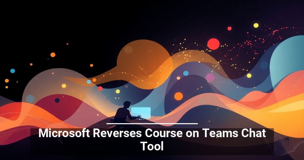 Microsoft Reverses Course on Teams Chat Tool